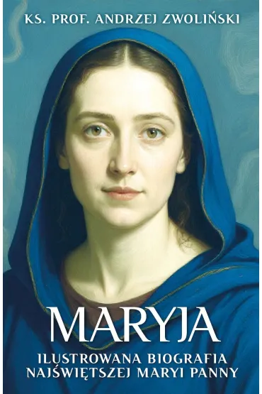 Maryja. Ilustrowana biografia Najświętszej Maryi Panny