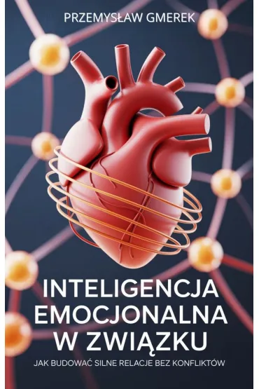 Inteligencja emocjonalna w związku: Jak budować silne relacje bez konfliktów