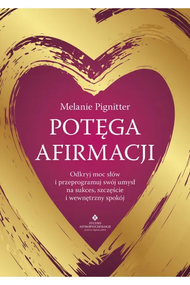 Potęga afirmacji. Odkryj moc słów i przeprogramuj swój umysł na sukces, szczęście i wewnętrzny spokój