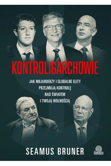 Kontroligarchowie. Jak miliarderzy i globalne elity przejmują kontrolę nad światem i twoją wolnością