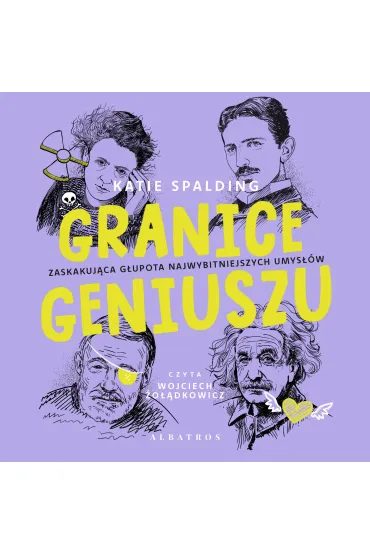 Granice geniuszu. Zaskakująca głupota najwybitniejszych umysłów w historii