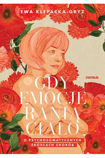 Gdy emocje ranią ciało. O psychosomatycznych źródłach chorób