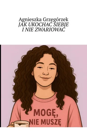 JAK UKOCHAĆ SIEBIE I NIE ZWARIOWAĆ