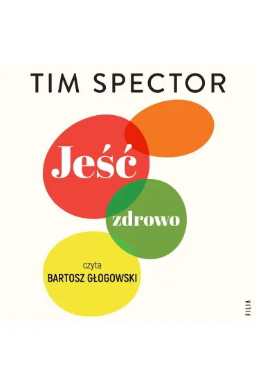 Jeść zdrowo. Rewolucyjna nauka o dobrym odżywianiu