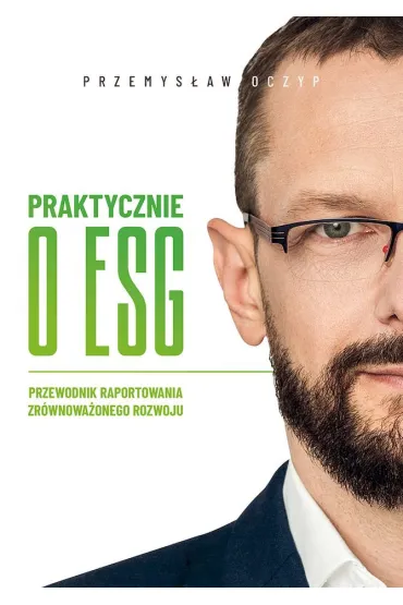 Praktycznie o ESG. Przewodnik raportowania zrównoważonego rozwoju