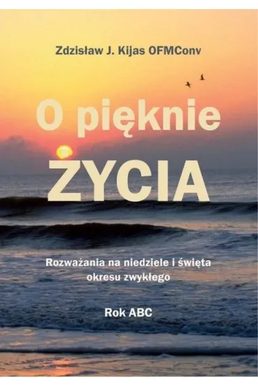 O pięknie Życia. Rozważania na niedziele...