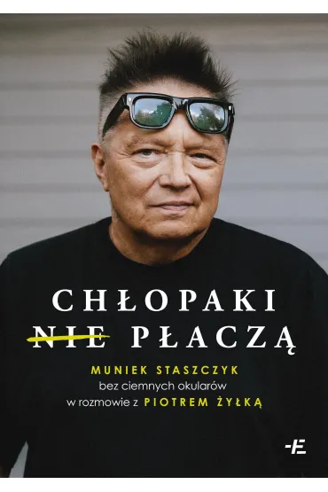 Chłopaki (nie) płaczą. Muniek Staszczyk bez ciemnych okularów w rozmowie z Piotrem Żyłką