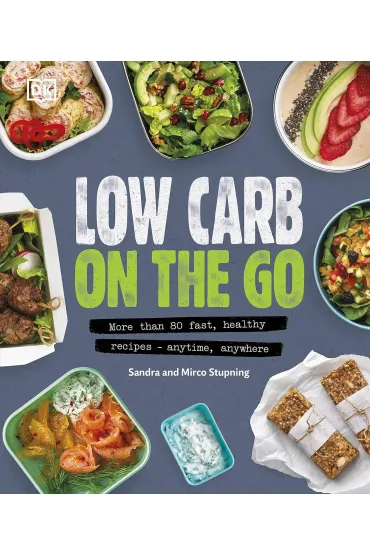 Low Carb On The Go. More Than 80 Fast, Healthy Recipes. Anytime, Anywhere
