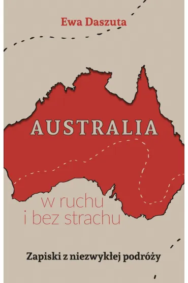 Australia w ruchu i bez strachu. Zapiski z niezwykłej podróży