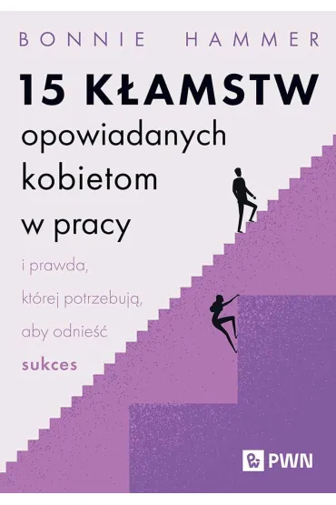 15 kłamstw opowiadanych kobietom w pracy i prawda, której potrzebują, aby odnieść sukces