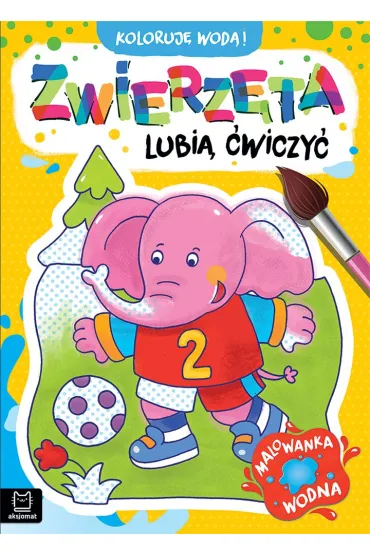 KOLORUJĘ WODĄ  ZWIERZĘTA LUBIĄ ĆWICZYĆ. MALOWANKA WODNA
