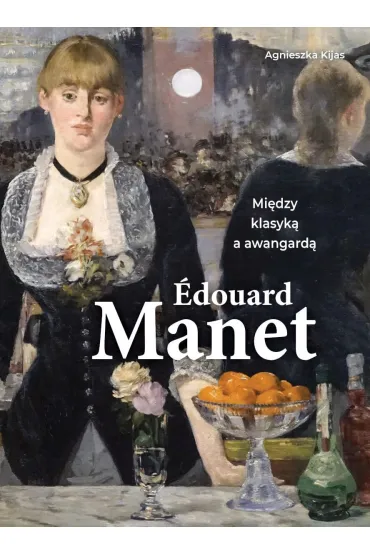 Edouard Manet. Między klasyką i awangardą