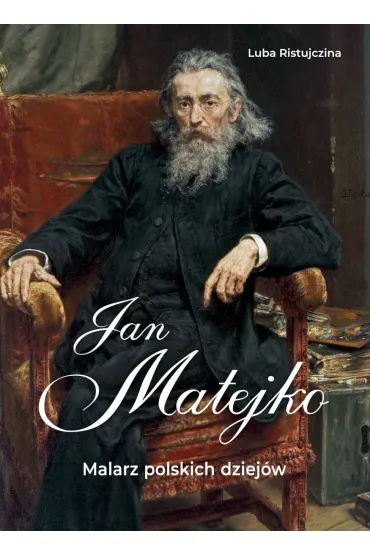 Jan Matejko. Malarz polskich dziejów