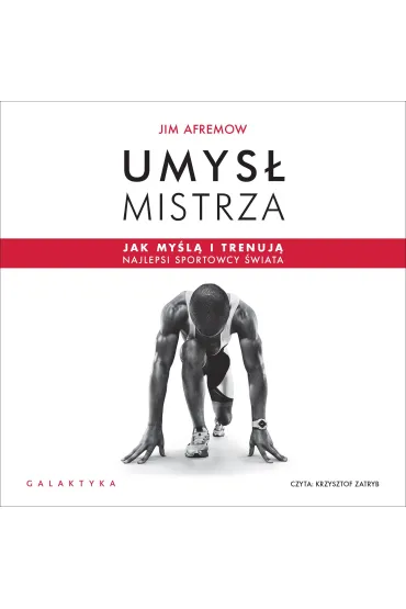 Umysł mistrza. Jak myślą i trenują najlepsi sportowcy świata