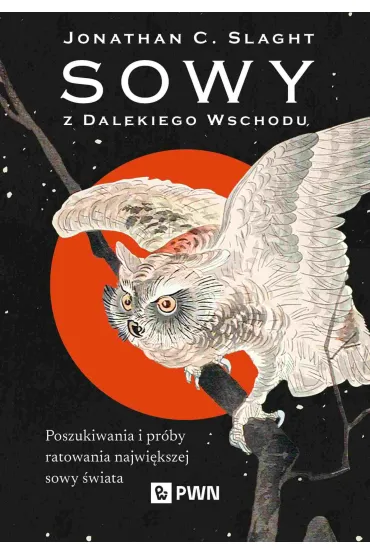 Sowy z Dalekiego Wschodu. Poszukiwania i próby ratowania największej sowy świata