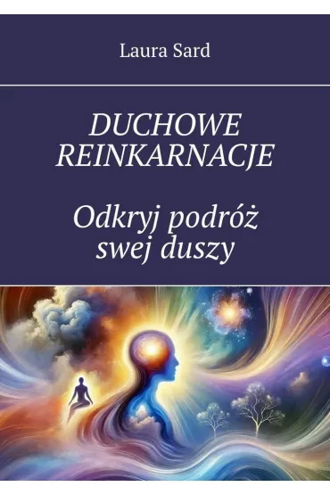 Duchowe reinkarnacje. Odkryj podróż swej duszy