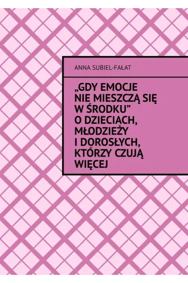 Gdy emocje nie mieszczą się w środku. O dzieciach, młodzieży i dorosłych, którzy czują więcej