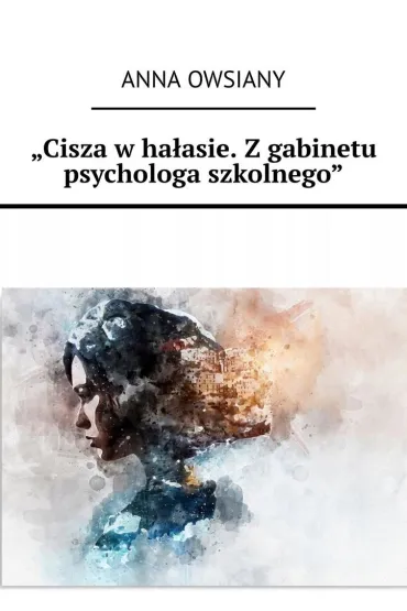 Cisza w hałasie. Z gabinetu psychologa szkolnego