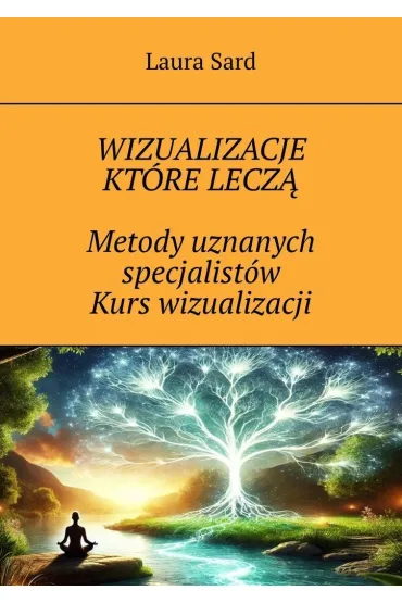 Wizualizacje które leczą. Metody uznanych specjalistów. Kurs wizualizacji