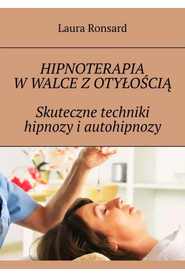 Hipnoterapia w walce z otyłością. Skuteczne techniki hipnozy i autohipnozy