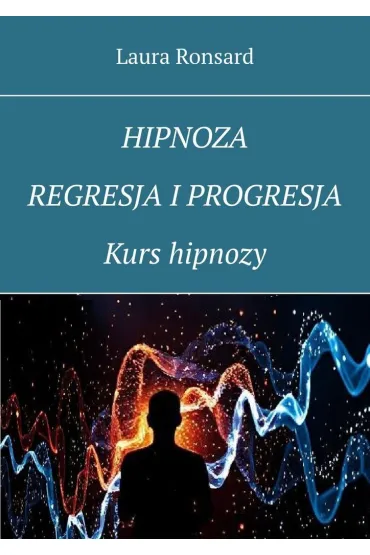 Hipnoza, regresja i progresja. Kurs hipnozy