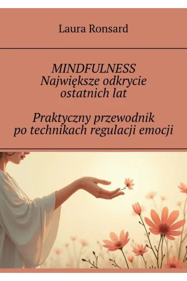 Mindfulness. Największe odkrycie ostatnich lat. Praktyczny przewodnik po technikach regulacji emocji