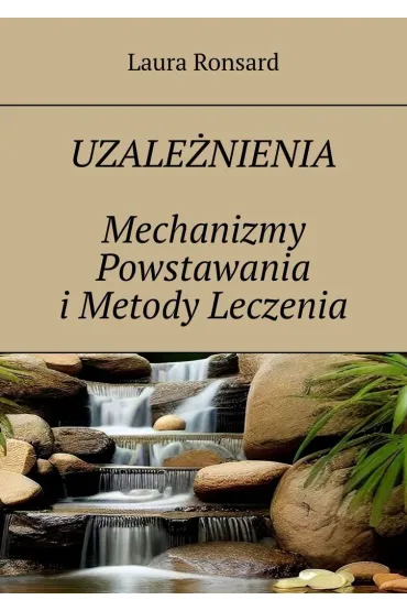 Uzależnienia. Mechanizmy Powstawania i Metody Leczenia