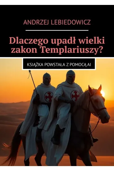 Dlaczego upadł wielki zakon Templariuszy?