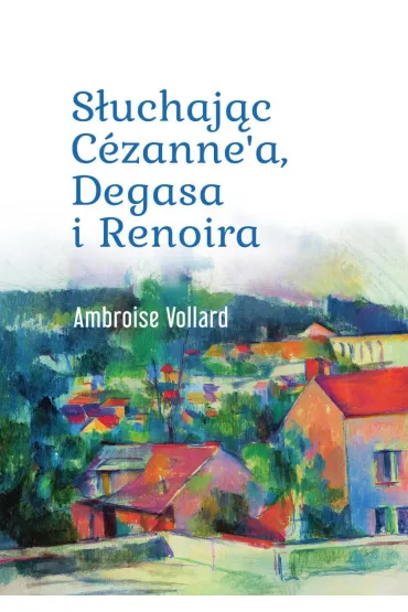 Słuchając Cezanne`a, Degasa i Renoira