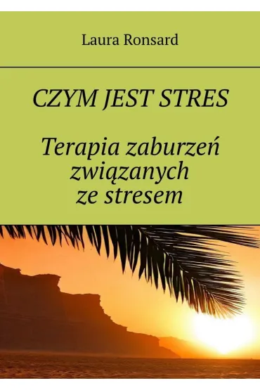Czym jest stres. Terapia zaburzeń związanych ze stresem
