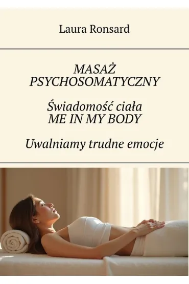 Masaż psychosomatyczny. Świadomość ciała. Me in my body. Uwalniamy trudne emocje