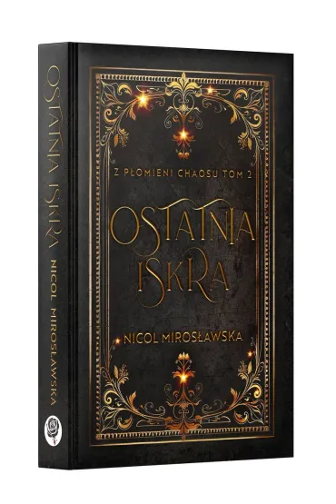Ostatnia Iskra. Z płomieni Chaosu. T.2