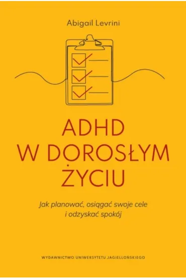 ADHD w dorosłym życiu. Jak planować, osiągać swoje cele i odzyskać spokój