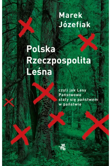 Polska Rzeczpospolita Leśna, czyli jak Lasy Państwowe stały się państwem w państwie