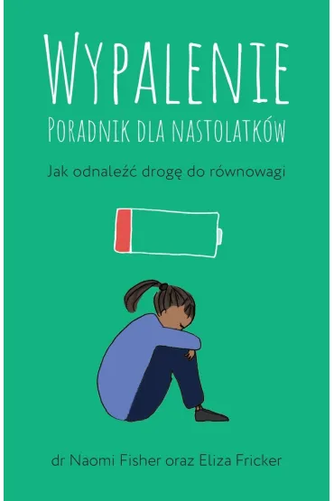Wypalenie. Poradnik dla nastolatków. Jak odnaleźć drogę do równowagi