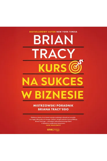 Kurs na sukces w biznesie! Mistrzowski poradnik Briana Tracy `ego