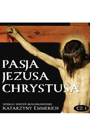 Pasja Jezusa Chrystusa według widzeń błogosławionej Katarzyny Emmerich. Część 1: Ostatnie tygodnie przed męką. Nauki Jezusa w świątyni.