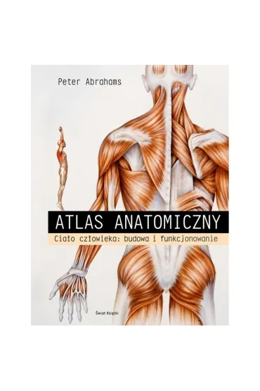 Atlas Anatomiczny. Ciało Człowieka: Budowa I Funkcjonowanie