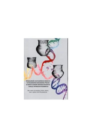 Społeczności schyłkowego eneolitu w południowo-wschodniej Polsce w świetle badań archeologicznych i analiz interdyscyplinarnych