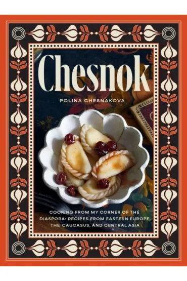 Chesnok. Cooking from My Corner of the Diaspora. Recipes from Eastern Europe, the Caucasus, and Cen wer. angielska