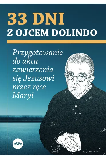 33 dni z ojcem Dolindo. Przygotowanie do aktu zawierzenia się Jezusowi przez ręce Maryi