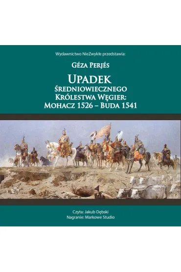Upadek średniowiecznego Królestwa Węgier: Mohacz 1526-Buda 1541