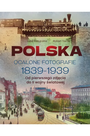 Polska. Ocalone fotografie 1839-1939