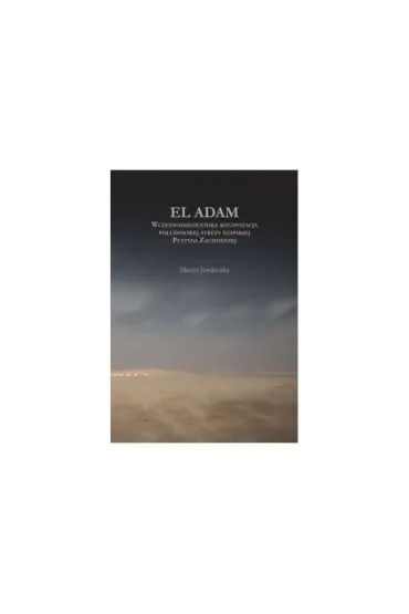 El Adam. Wczesnoholoceńska kolonizacja południowej strefy egipskiej Pustyni Zachodniej