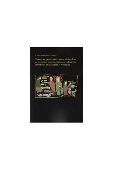 Złotnictwo społeczności kultury wielbarskiej ze szczególnym uwzględnieniem wybranych zabytków z cmentarzyska w Weklicach