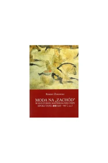 Moda na ,, Zachód '' w kulturze materialnej w kulturze Chin epoki Tang (618-907 r. n.e.)