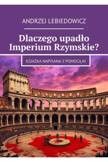 Dlaczego upadło Imperium Rzymskie?