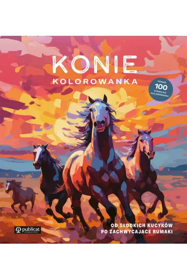 Konie. Kolorowanka. Od słodkich kucyków po zachwycające rumaki