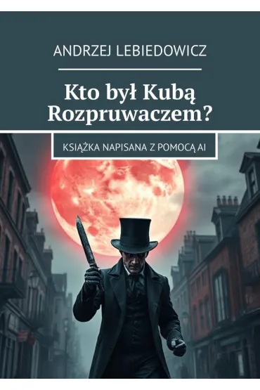 Kto był Kubą Rozpruwaczem?