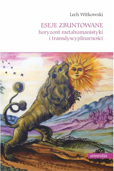 Eseje zbuntowane. Horyzont metahumanistyki i transdyscyplinarności